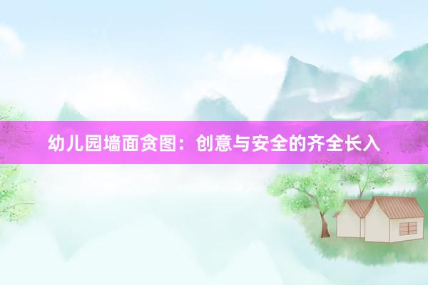 幼儿园墙面贪图：创意与安全的齐全长入